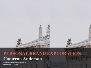 PERSONAL BRAND EXPLORATION
Cameron Anderson
Project & Portfolio I: Week 3
December 15, 2019
 