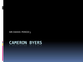 Cameron Byers	 MR.SWANS  PERIOD 3  