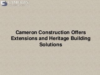 Cameron Construction Offers
Extensions and Heritage Building
Solutions
 