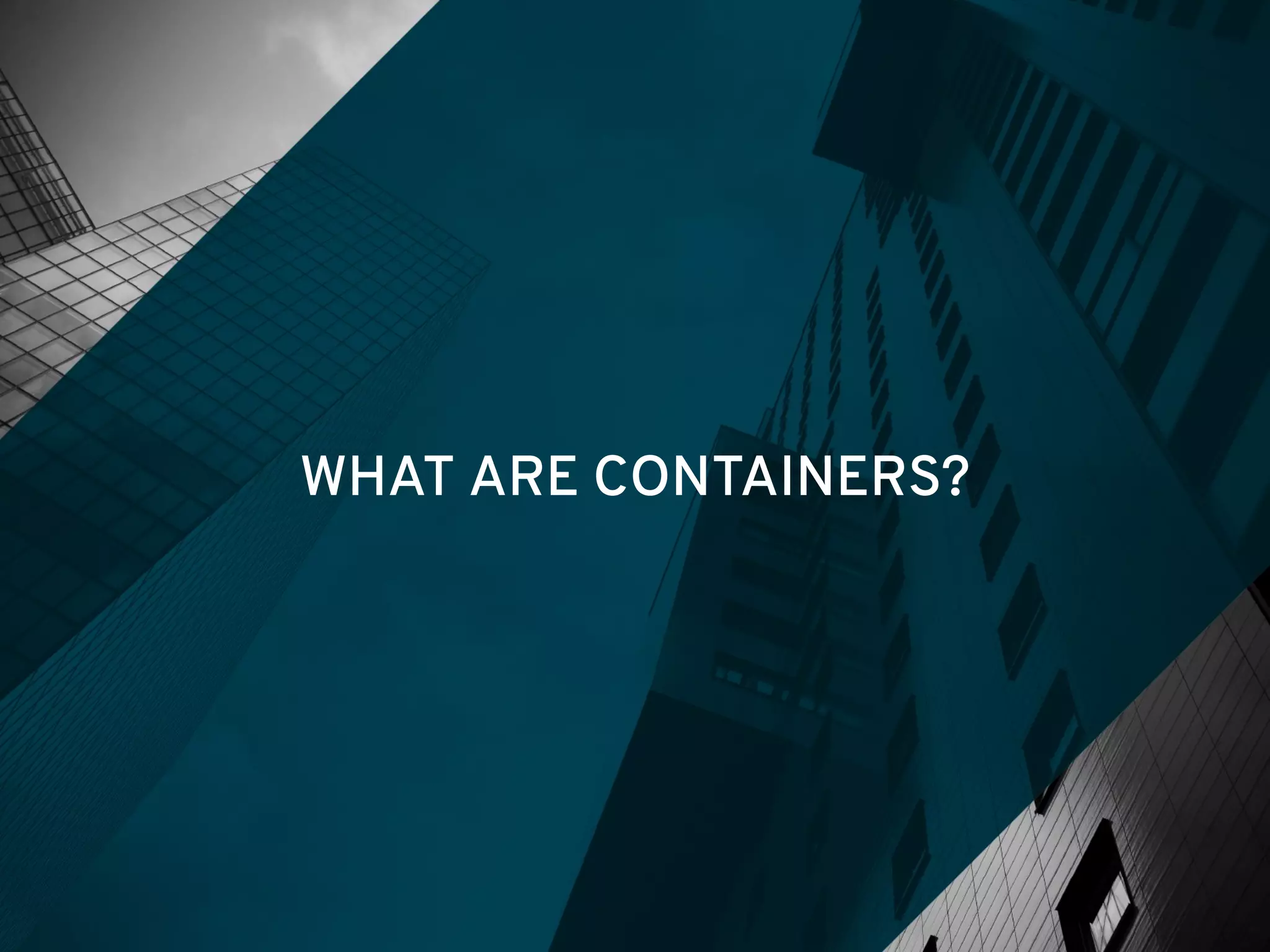 WHAT ARE CONTAINERS?
 