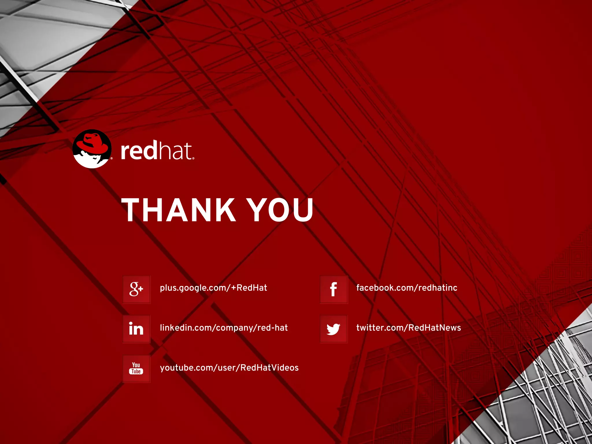 THANK YOU
plus.google.com/+RedHat
linkedin.com/company/red-hat
youtube.com/user/RedHatVideos
facebook.com/redhatinc
twitter.com/RedHatNews
 