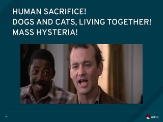 16
HUMAN SACRIFICE!
DOGS AND CATS, LIVING TOGETHER!
MASS HYSTERIA!
 