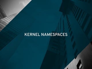 KERNEL NAMESPACES
 