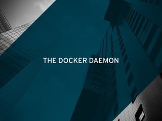 THE DOCKER DAEMON
 