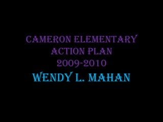 Cameron Elementary Action Plan2009-2010 Wendy L. Mahan 