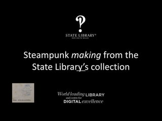Steampunk making from the
State Library’s collection
 