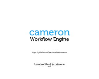 cameron
Workﬂow Engine

https://github.com/leandrosilva/cameron




  Leandro Silva | @codezone
                 2011
 