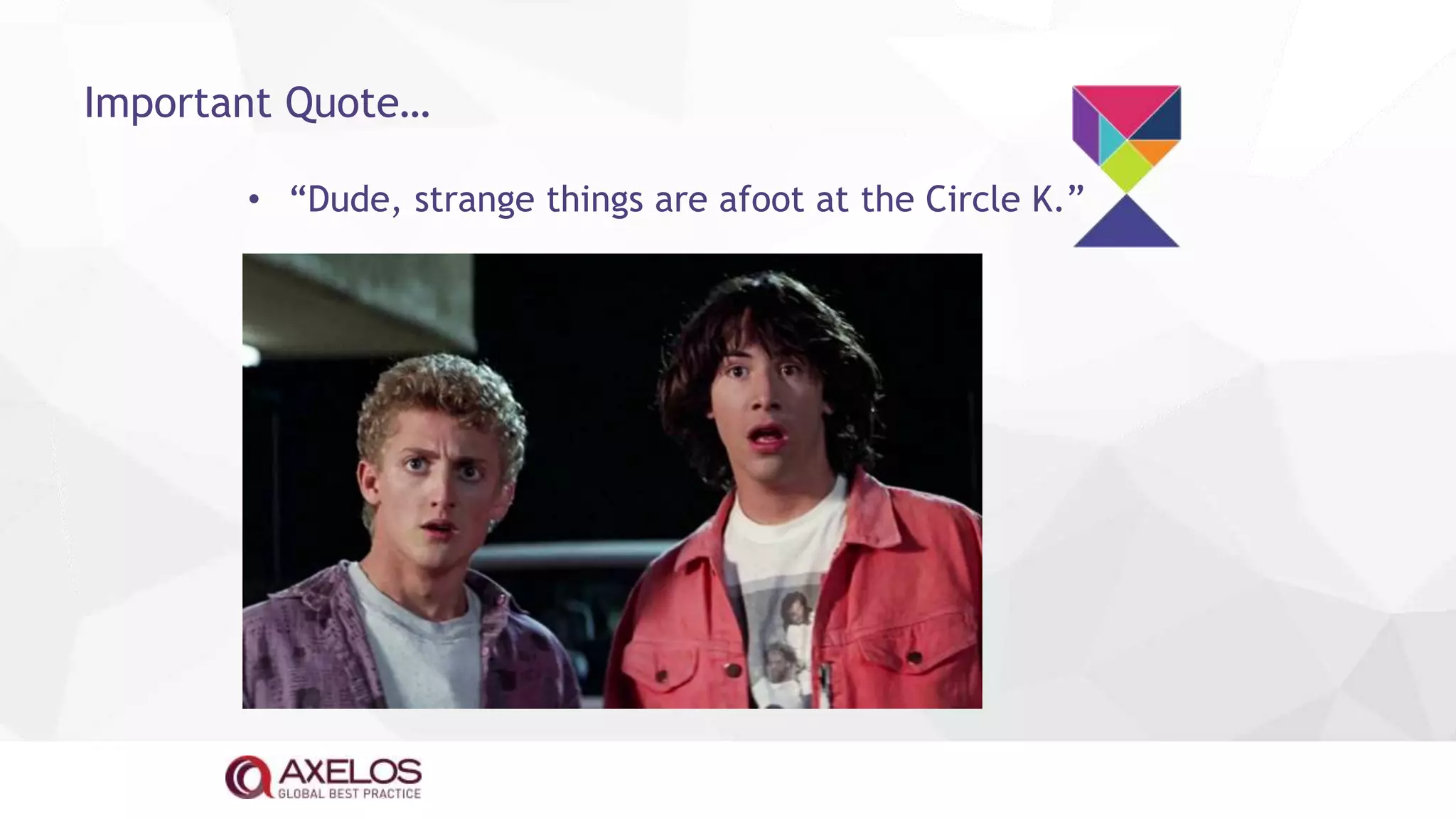 • “Dude, strange things are afoot at the Circle K.”
Important Quote…
 