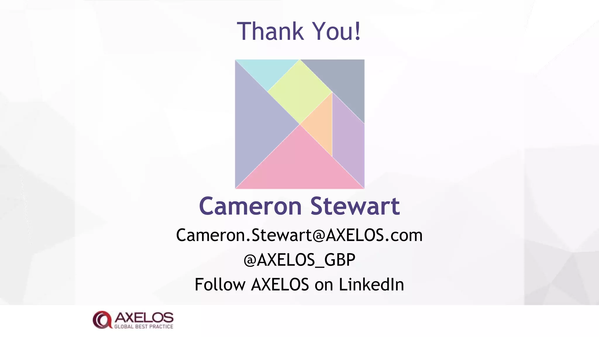 Thank You!
Cameron Stewart
Cameron.Stewart@AXELOS.com
@AXELOS_GBP
Follow AXELOS on LinkedIn
 