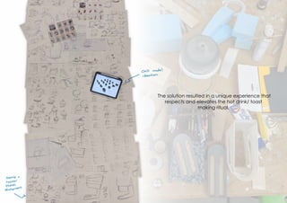 The solution resulted in a unique experience that
respects and elevates the hot drink/ toast
making ritual.
 