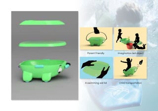 Child transportation
Parent Friendly Imagination led object
A swimming aid lid
 