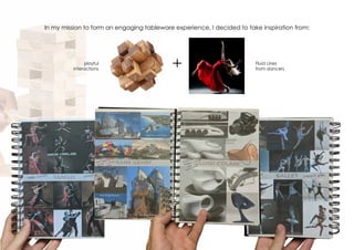 Fluid Lines
from dancers
playful
interactions
In my mission to form an engaging tableware experience, I decided to take inspiration from:
 