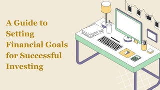 A Guide to
Setting
Financial Goals
for Successful
Investing
 