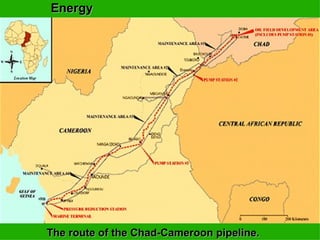 Energy The route of the Chad-Cameroon pipeline.   