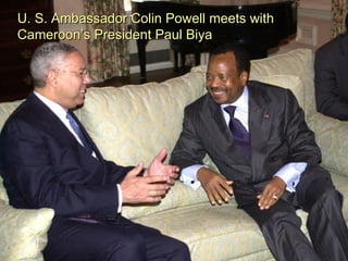 U. S. Ambassador Colin Powell meets with Cameroon’s President Paul Biya 