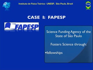 Instituto de Física Teórica - UNESP, São Paulo, Brazil




        CASE I: FAPESP


                           Science Fun...