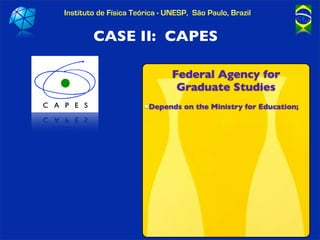 Instituto de Física Teórica - UNESP, São Paulo, Brazil


        CASE II: CAPES

                               Federal Ag...