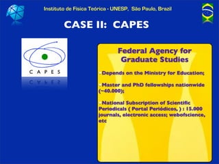Instituto de Física Teórica - UNESP, São Paulo, Brazil


        CASE II: CAPES

                               Federal Ag...