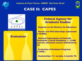 Instituto de Física Teórica - UNESP, São Paulo, Brazil


                    CASE II: CAPES

                             ...