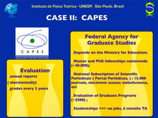 Instituto de Física Teórica - UNESP, São Paulo, Brazil


                    CASE II: CAPES

                             ...