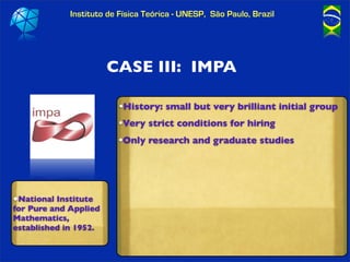 Instituto de Física Teórica - UNESP, São Paulo, Brazil




                       CASE III: IMPA

                        ...