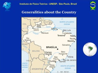 Instituto de Física Teórica - UNESP, São Paulo, Brazil


 Generalities about the Country
 