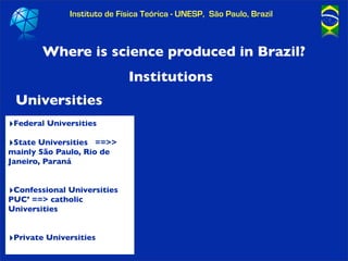 Instituto de Física Teórica - UNESP, São Paulo, Brazil



        Where is science produced in Brazil?
                   ...