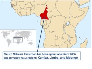 Church Network Cameroon has been operational since 2006 and currently has 3 regions:  Kumba, Limbe, and Mbonge 