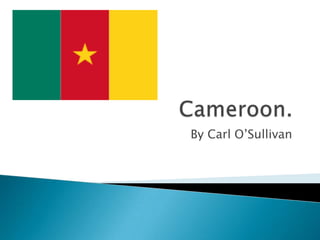 Cameroon. By Carl O’Sullivan 