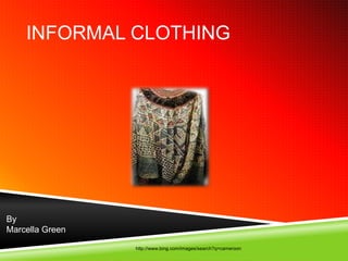 INFORMAL CLOTHING




By
Marcella Green

                 http://www.bing.com/images/search?q=cameroon
 