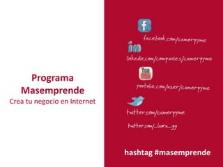 Programa
   Masemprende
Crea tu negocio en Internet




                              hashtag #masemprende
 