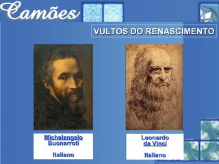 VULTOS DO RENASCIMENTO Michelangelo Buonarroti Italiano Leonardo da Vinci Italiano 