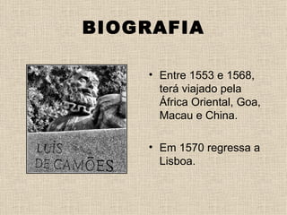 BIOGRAFIA

    • Entre 1553 e 1568,
      terá viajado pela
      África Oriental, Goa,
      Macau e China.

    • Em 1570 regressa a
      Lisboa.
 