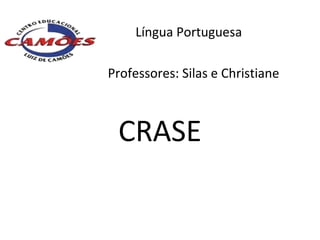 Língua Portuguesa

Professores: Silas e Christiane



 CRASE
 