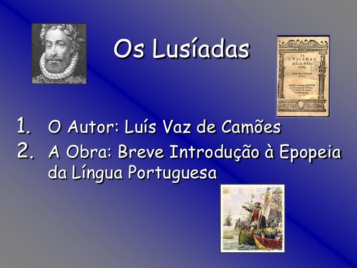 Os Lusíadas<br />O Autor: Luís Vaz de Camões<br />A Obra: Breve Introdução à Epopeia da Língua Portuguesa<br />