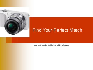 Find Your Perfect Match
Using Matchmaker to Find Your Next Camera
 