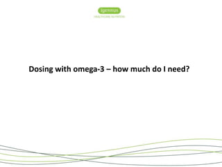 Dosing with omega-3 – how much do I need? 
 