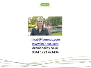 ninab@igennus.com 
www.igennus.com 
drninabailey.co.uk 
0044 1223 421434 
 