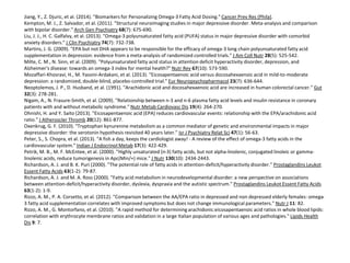 Jiang, Y., Z. Djuric, et al. (2014). "Biomarkers for Personalizing Omega-3 Fatty Acid Dosing." Cancer Prev Res (Phila). 
Kempton, M. J., Z. Salvador, et al. (2011). "Structural neuroimaging studies in major depressive disorder. Meta-analysis and comparison 
with bipolar disorder." Arch Gen Psychiatry 68(7): 675-690. 
Liu, J. J., H. C. Galfalvy, et al. (2013). "Omega-3 polyunsaturated fatty acid (PUFA) status in major depressive disorder with comorbid 
anxiety disorders." J Clin Psychiatry 74(7): 732-738. 
Martins, J. G. (2009). "EPA but not DHA appears to be responsible for the efficacy of omega-3 long chain polyunsaturated fatty acid 
supplementation in depression: evidence from a meta-analysis of randomized controlled trials." J Am Coll Nutr 28(5): 525-542. 
Milte, C. M., N. Sinn, et al. (2009). "Polyunsaturated fatty acid status in attention deficit hyperactivity disorder, depression, and 
Alzheimer's disease: towards an omega-3 index for mental health?" Nutr Rev 67(10): 573-590. 
Mozaffari-Khosravi, H., M. Yassini-Ardakani, et al. (2013). "Eicosapentaenoic acid versus docosahexaenoic acid in mild-to-moderate 
depression: a randomized, double-blind, placebo-controlled trial." Eur Neuropsychopharmacol 23(7): 636-644. 
Neoptolemos, J. P., D. Husband, et al. (1991). "Arachidonic acid and docosahexaenoic acid are increased in human colorectal cancer." Gut 
32(3): 278-281. 
Nigam, A., N. Frasure-Smith, et al. (2009). "Relationship between n-3 and n-6 plasma fatty acid levels and insulin resistance in coronary 
patients with and without metabolic syndrome." Nutr Metab Cardiovasc Dis 19(4): 264-270. 
Ohnishi, H. and Y. Saito (2013). "Eicosapentaenoic acid (EPA) reduces cardiovascular events: relationship with the EPA/arachidonic acid 
ratio." J Atheroscler Thromb 20(12): 861-877. 
Oxenkrug, G. F. (2010). "Tryptophan kynurenine metabolism as a common mediator of genetic and environmental impacts in major 
depressive disorder: the serotonin hypothesis revisited 40 years later." Isr J Psychiatry Relat Sci 47(1): 56-63. 
Peter, S., S. Chopra, et al. (2013). "A fish a day, keeps the cardiologist away! - A review of the effect of omega-3 fatty acids in the 
cardiovascular system." Indian J EndocrinolMetab 17(3): 422-429. 
Petrik, M. B., M. F. McEntee, et al. (2000). "Highly unsaturated (n-3) fatty acids, but not alpha-linolenic, conjugated linoleic or gamma-linolenic 
acids, reduce tumorigenesis in Apc(Min/+) mice." J Nutr 130(10): 2434-2443. 
Richardson, A. J. and B. K. Puri (2000). "The potential role of fatty acids in attention-deficit/hyperactivity disorder." Prostaglandins Leukot 
Essent Fatty Acids 63(1-2): 79-87. 
Richardson, A. J. and M. A. Ross (2000). "Fatty acid metabolism in neurodevelopmental disorder: a new perspective on associations 
between attention-deficit/hyperactivity disorder, dyslexia, dyspraxia and the autistic spectrum." Prostaglandins Leukot Essent Fatty Acids 
63(1-2): 1-9. 
Rizzo, A. M., P. A. Corsetto, et al. (2012). "Comparison between the AA/EPA ratio in depressed and non depressed elderly females: omega- 
3 fatty acid supplementation correlates with improved symptoms but does not change immunological parameters." Nutr J 11: 82. 
Rizzo, A. M., G. Montorfano, et al. (2010). "A rapid method for determining arachidonic:eicosapentaenoic acid ratios in whole blood lipids: 
correlation with erythrocyte membrane ratios and validation in a large Italian population of various ages and pathologies." Lipids Health 
Dis 9: 7. 
 