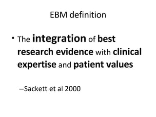 EBM definition The  integration  of  best research evidence  with  clinical expertise  and  patient values Sackett et al 2000 