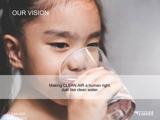 CLEAN AIR 
SOLUTIONS
OUR VISION
Making CLEAN AIR a human right.
Just like clean water.
CLEAN AIR 
SOLUTIONS
 