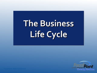 The BusinessThe Business
Life CycleLife Cycle
The BusinessThe Business
Life CycleLife Cycle
FocalPoint 2010 Conference
 