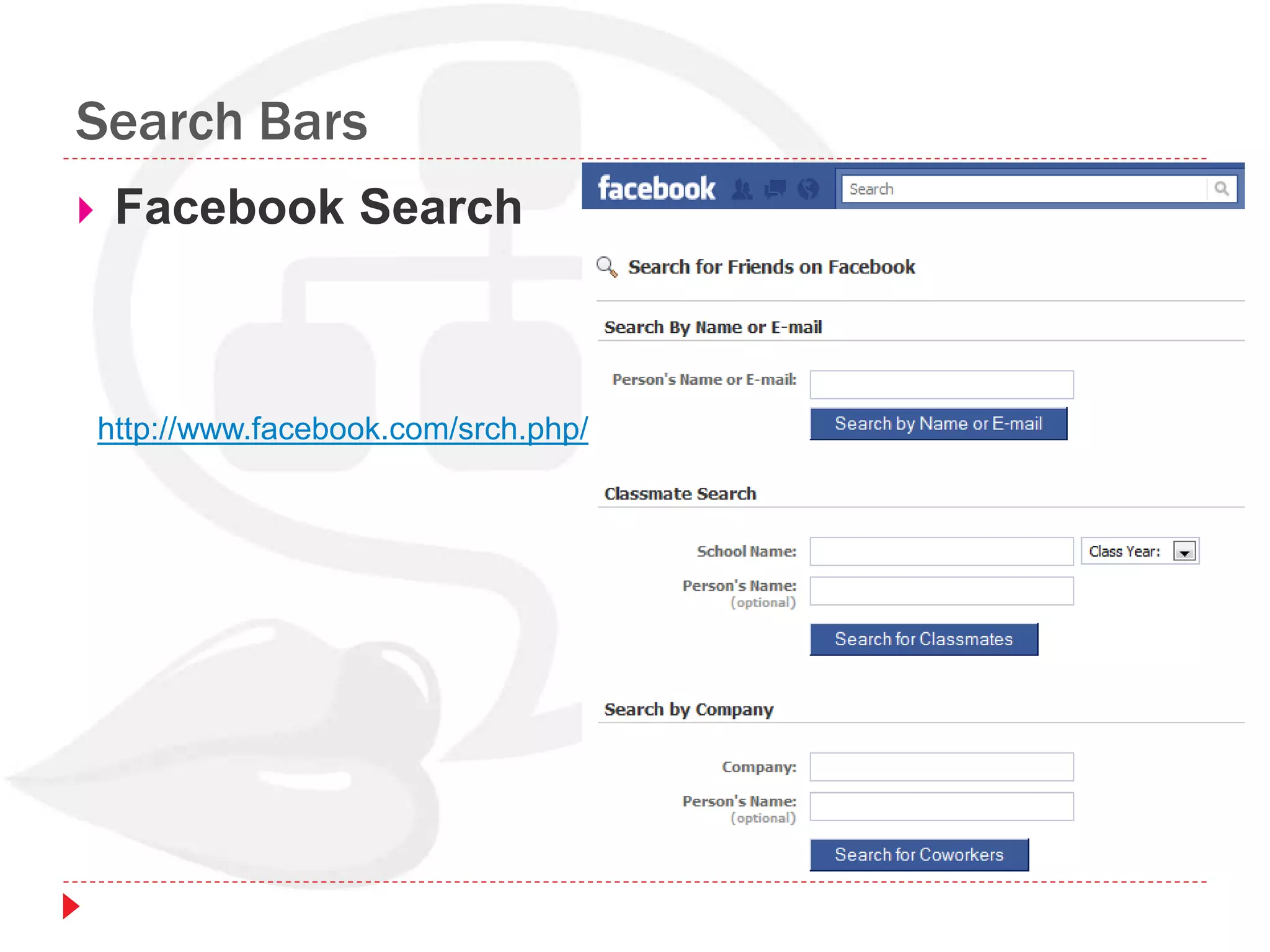 Search Bars
 Facebook Search
http://www.facebook.com/srch.php/
 