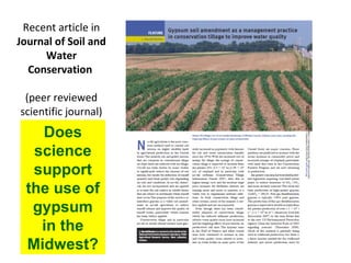 Recent article in
Journal of Soil and
Water
Conservation
(peer reviewed
scientific journal)
Does
science
support
the use of
gypsum
in the
Midwest?
 