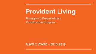 Provident Living
MAPLE WARD - 2018-2019
Emergency Preparedness
Certification Program
 