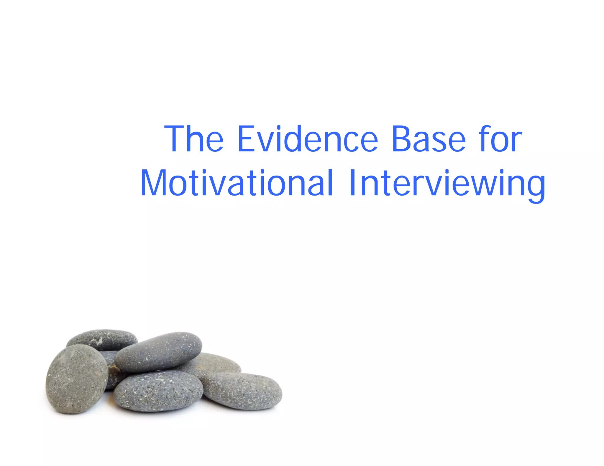 The Evidence Base for
Motivational Interviewing
 
