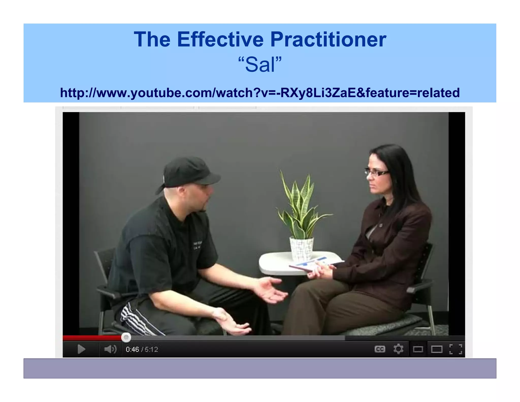 The Effective Practitioner
                     “Sal”
http://www.youtube.com/watch?v=-RXy8Li3ZaE&feature=related
 