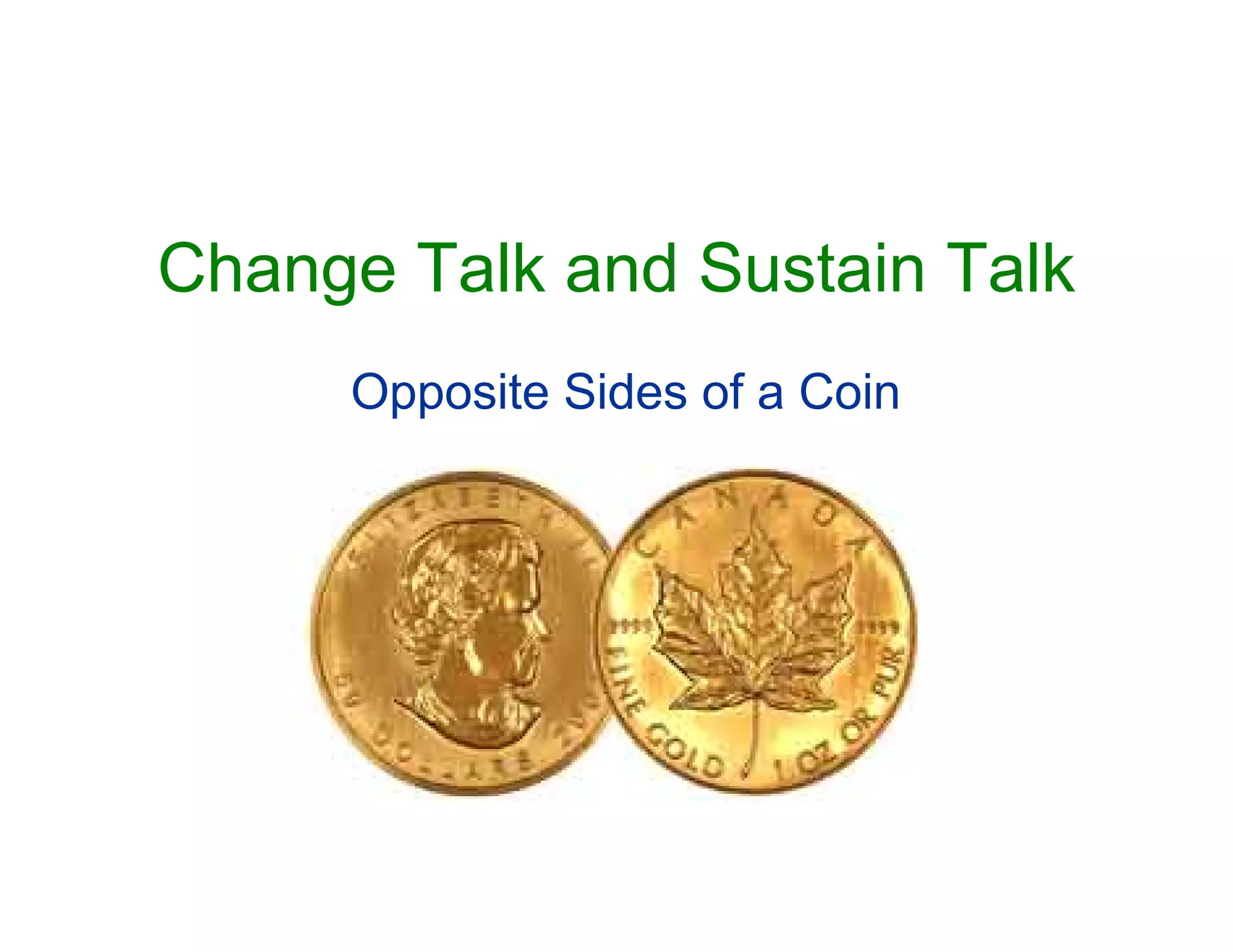 Change Talk and Sustain Talk
     Opposite Sides of a Coin
 