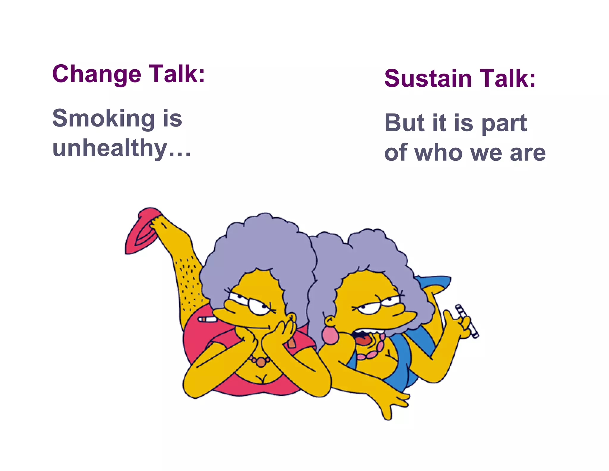 Change Talk:   Sustain Talk:
Smoking is     But it is part
unhealthy…     of who we are
 