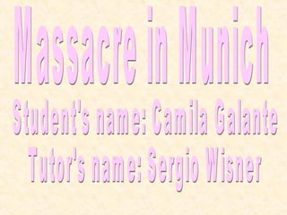 Massacre in Munich Student's name: Camila Galante Tutor's name: Sergio Wisner 